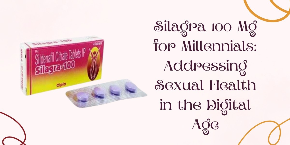 Silagra 100 Mg for Millennials: Addressing Sexual Health in the Digital Age