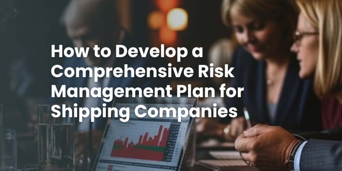 Creating a Comprehensive Risk Management Plan for Shipping Companies