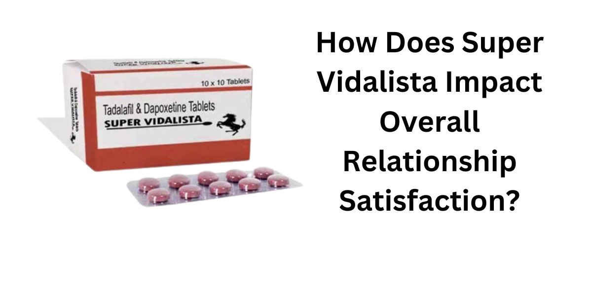 How Does Super Vidalista Impact Overall Relationship Satisfaction?