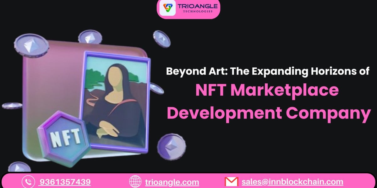 Beyond Art: The Expanding Horizons of NFT Marketplace Development Company