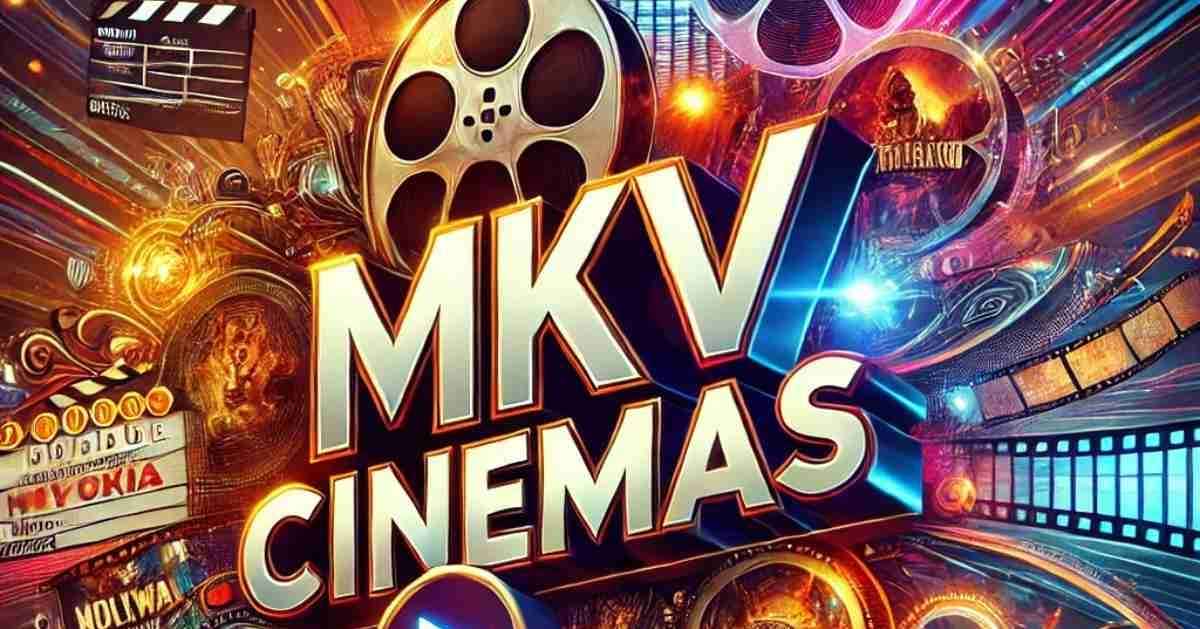 MKVCinemas 2025: Latest Movies, Downloads & Entertainment