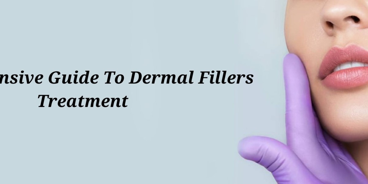 Comprehensive Guide To Dermal Fillers Treatment