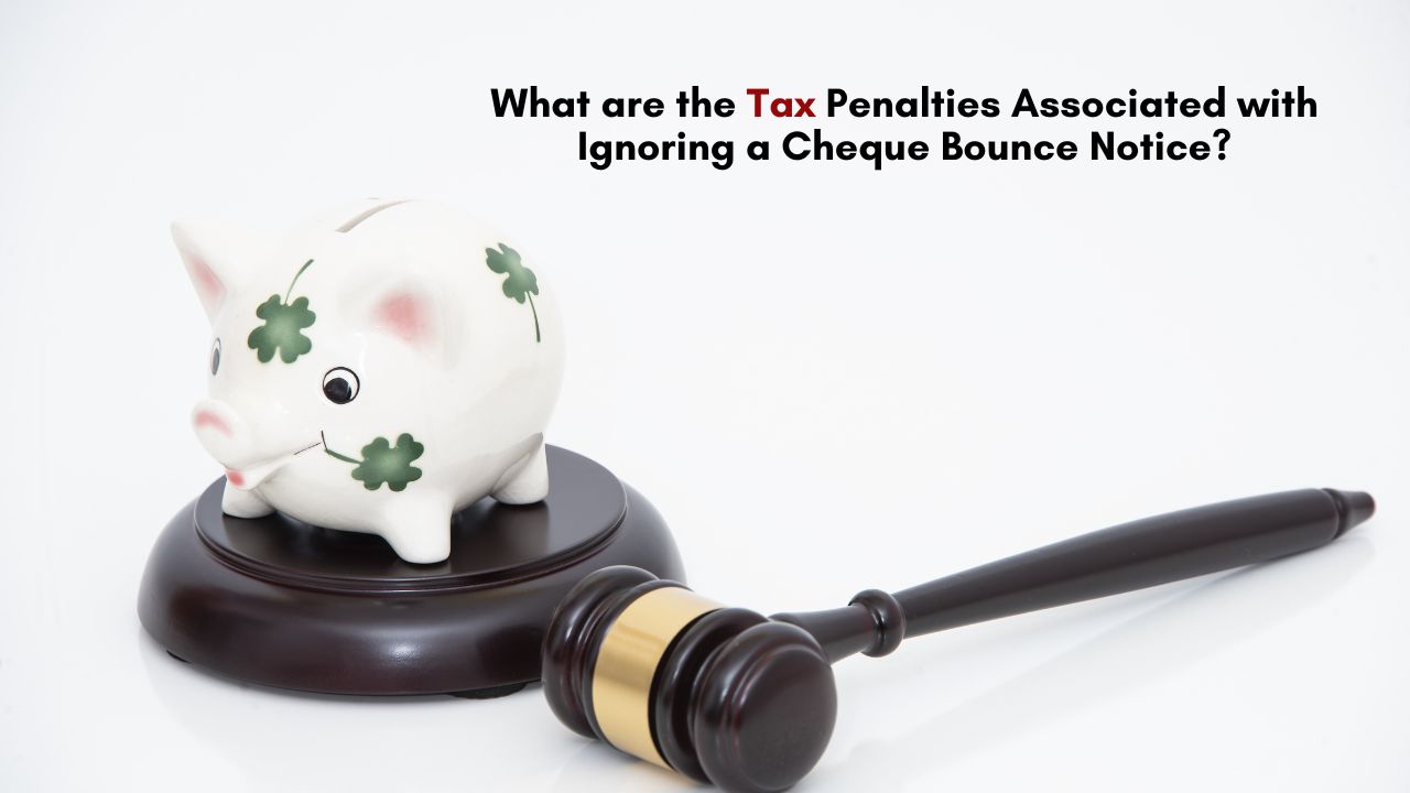 What are the Tax Penalties Associated with Ignoring a Cheque Bounce Notice? – TeamCnut