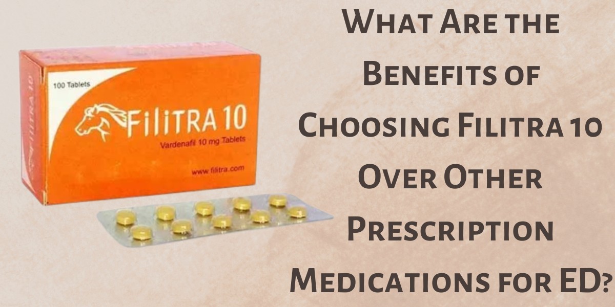 What Are the Benefits of Choosing Filitra 10 Over Other Prescription Medications for ED?